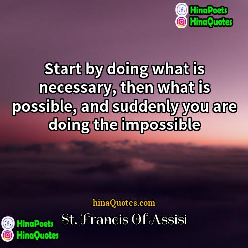 St Francis Of Assisi Quotes | Start by doing what is necessary, then